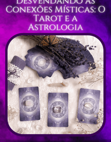 Desvendando as Conexões Místicas: O Tarot e a Astrologia