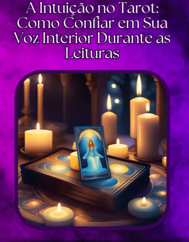 A Intuição no Tarot: Como Confiar em Sua Voz Interior Durante as Leituras