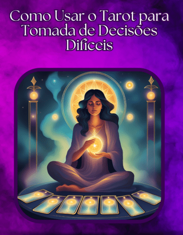 Como Usar o Tarot para Tomada de Decisões Difíceis