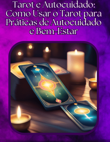 Tarot e Autocuidado: Como Usar o Tarot para Práticas de Autocuidado e Bem-Estar