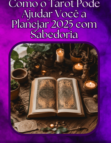 Como o Tarot Pode Ajudar Você a Planejar 2025 com Sabedoria